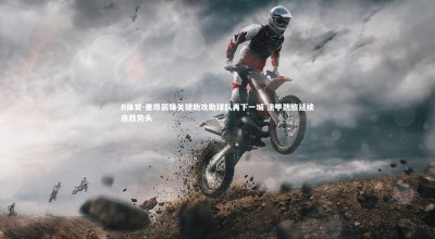 B体育-里昂前锋关键助攻助球队再下一城 法甲劲旅延续连胜势头