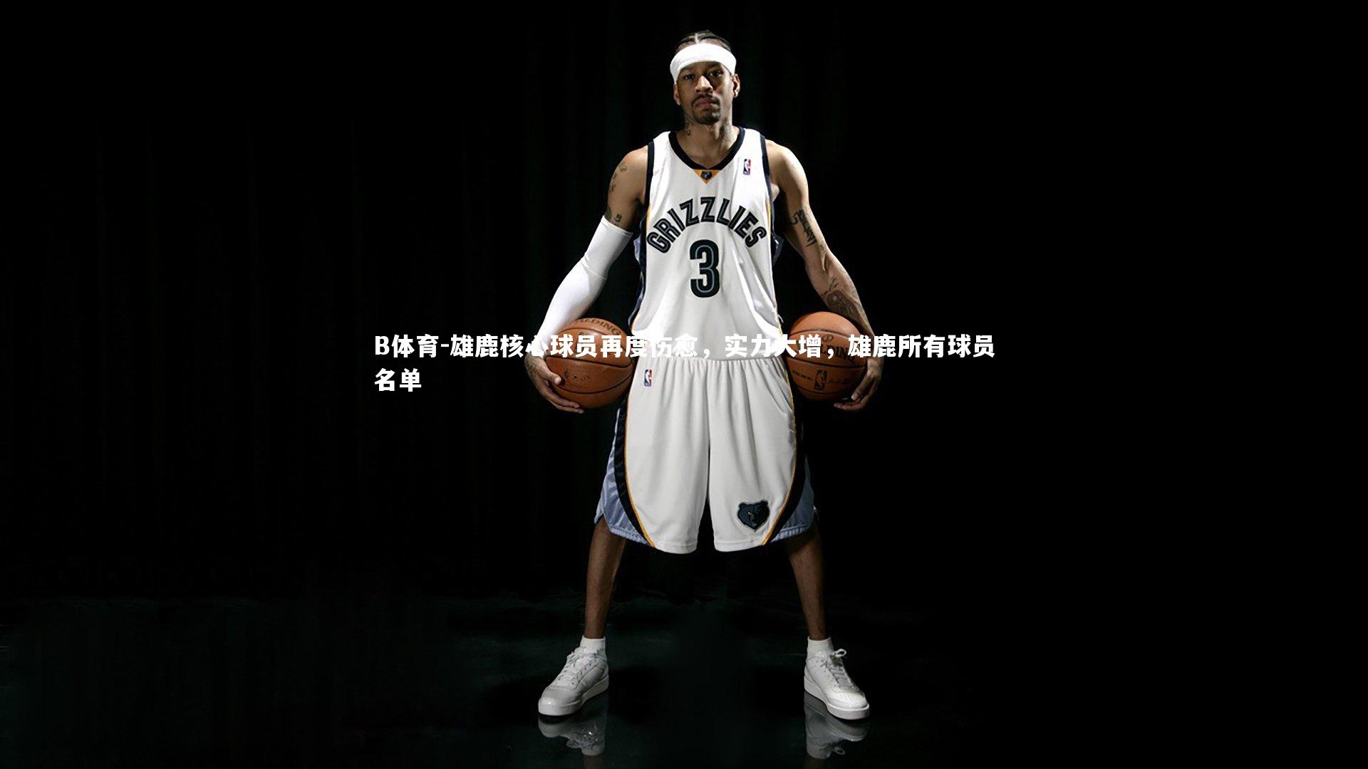 B体育-雄鹿核心球员再度伤愈，实力大增，雄鹿所有球员名单-第1张图片-B体育