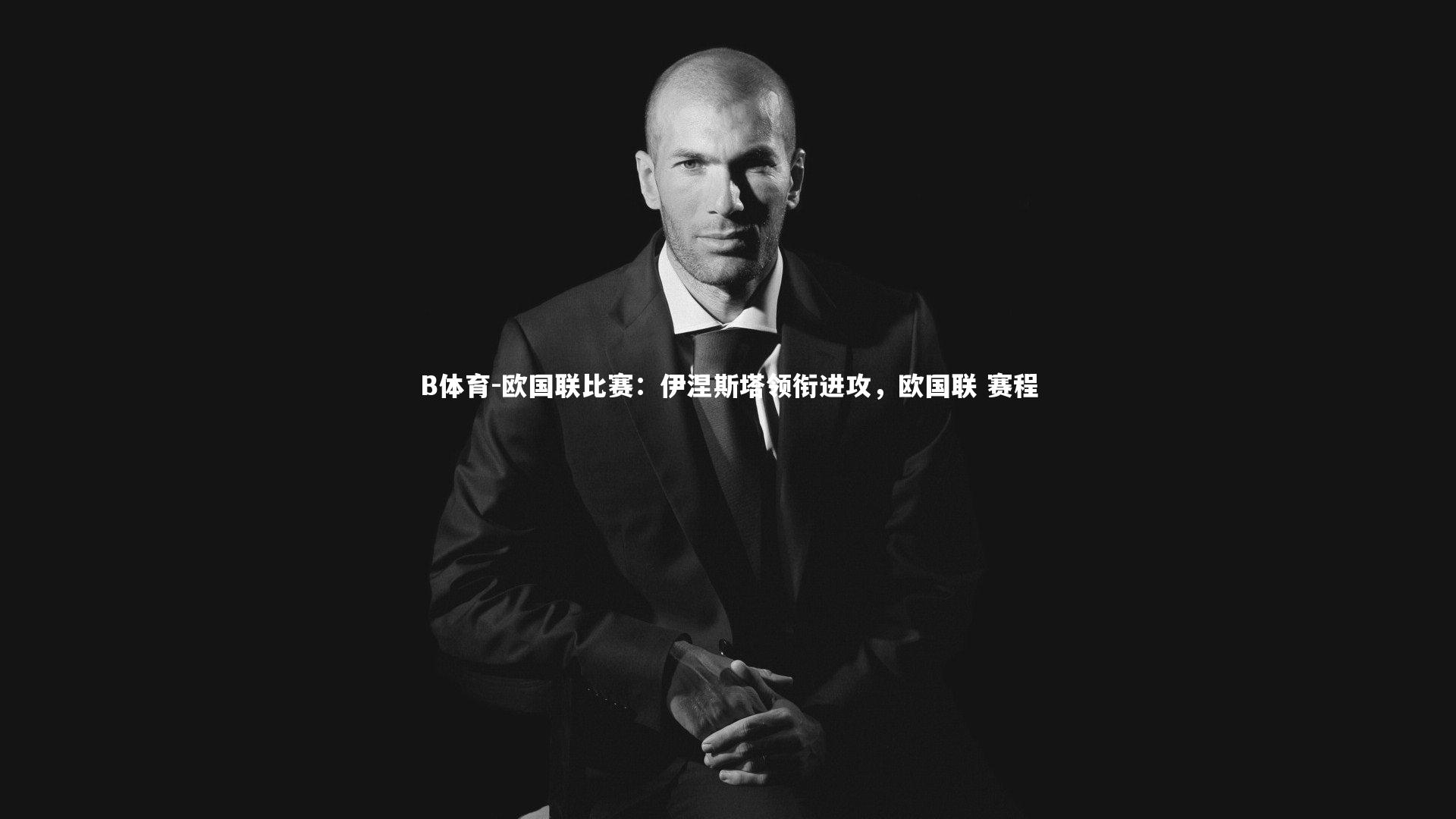 B体育-欧国联比赛：伊涅斯塔领衔进攻，欧国联 赛程-第1张图片-B体育