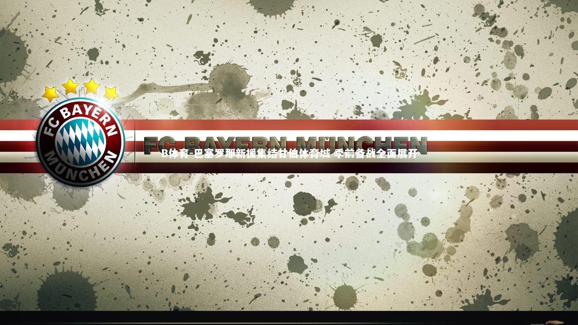 B体育-巴塞罗那新援集结甘伯体育城 季前备战全面展开-第1张图片-B体育