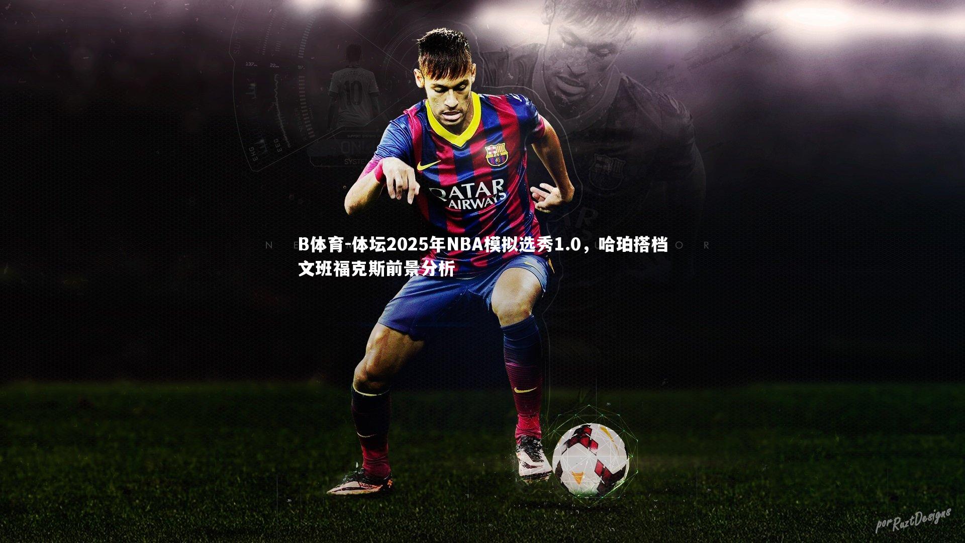 B体育-体坛2025年NBA模拟选秀1.0,哈珀搭档文班福克斯前景分析-第1张图片-B体育 B体育-体坛2025年NBA模拟选秀1.0,哈珀搭档文班福克斯前景分析-第1张图片-B体育